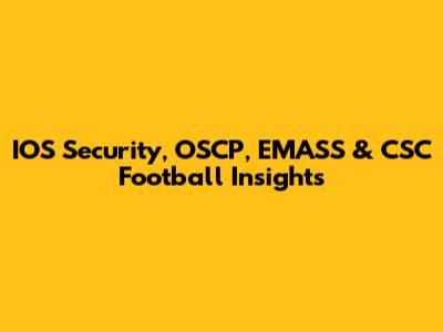 IOS Security, OSCP, EMASS & CSC Football Insights