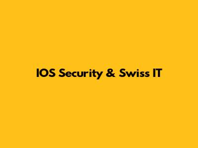 IOS Security & Swiss IT