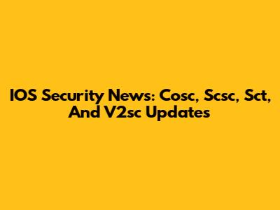 IOS Security News: Cosc, Scsc, Sct, And V2sc Updates