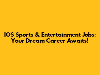 IOS Sports & Entertainment Jobs: Your Dream Career Awaits!