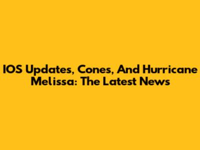 IOS Updates, Cones, And Hurricane Melissa: The Latest News