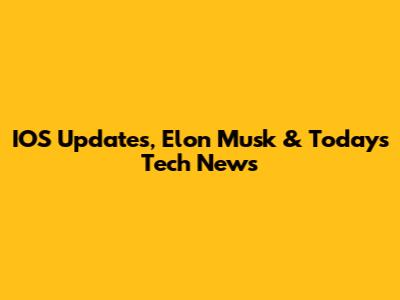 IOS Updates, Elon Musk & Today's Tech News