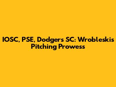 IOSC, PSE, Dodgers SC: Wrobleski's Pitching Prowess