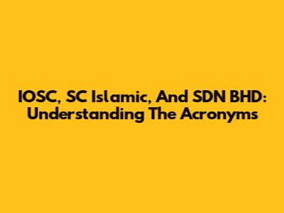 IOSC, SC Islamic, And SDN BHD: Understanding The Acronyms