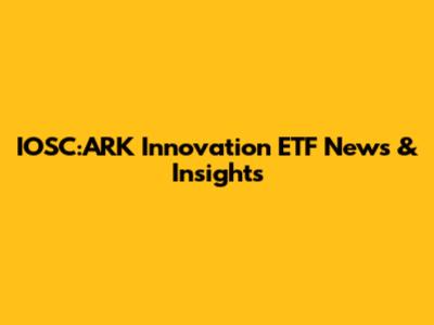 IOSC:ARK Innovation ETF News & Insights