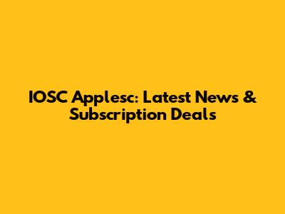 IOSC Applesc: Latest News & Subscription Deals