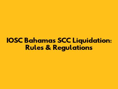 IOSC Bahamas SCC Liquidation: Rules & Regulations