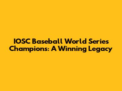 IOSC Baseball World Series Champions: A Winning Legacy