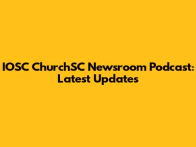 IOSC ChurchSC Newsroom Podcast: Latest Updates
