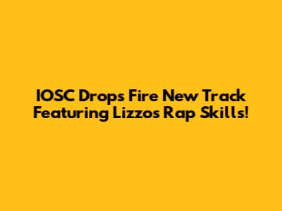 IOSC Drops Fire New Track Featuring Lizzo's Rap Skills!
