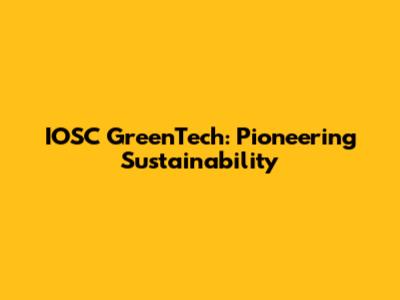 IOSC GreenTech: Pioneering Sustainability