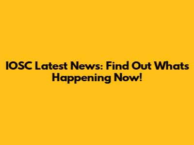 IOSC Latest News: Find Out What's Happening Now!