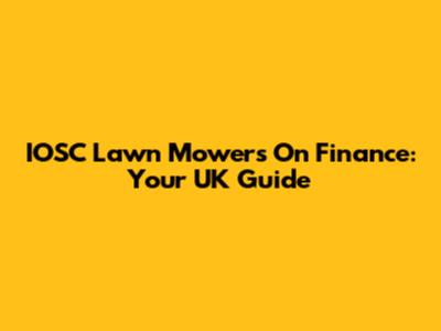 IOSC Lawn Mowers On Finance: Your UK Guide