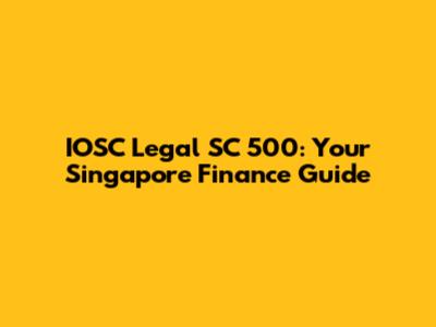 IOSC Legal SC 500: Your Singapore Finance Guide