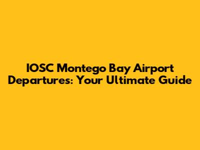 IOSC Montego Bay Airport Departures: Your Ultimate Guide
