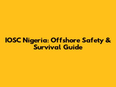 IOSC Nigeria: Offshore Safety & Survival Guide