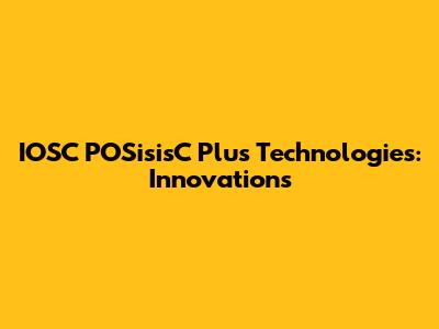 IOSC POSisisC Plus Technologies: Innovations