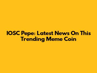 IOSC Pepe: Latest News On This Trending Meme Coin