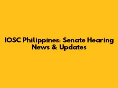 IOSC Philippines: Senate Hearing News & Updates