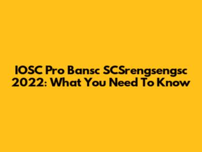 IOSC Pro Bansc SCSrengsengsc 2022: What You Need To Know