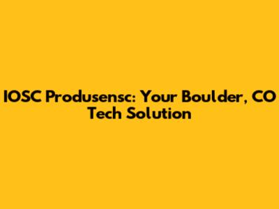 IOSC Produsensc: Your Boulder, CO Tech Solution