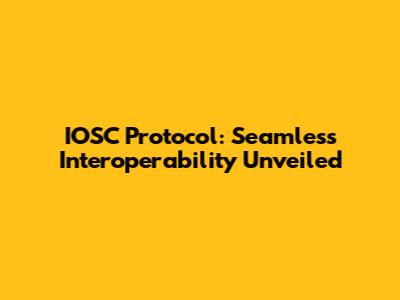 IOSC Protocol: Seamless Interoperability Unveiled