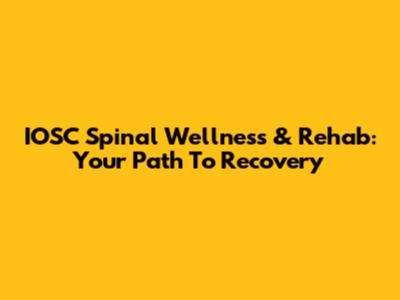 IOSC Spinal Wellness & Rehab: Your Path To Recovery