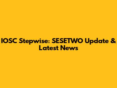 IOSC Stepwise: SESETWO Update & Latest News