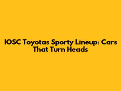 IOSC Toyota's Sporty Lineup: Cars That Turn Heads