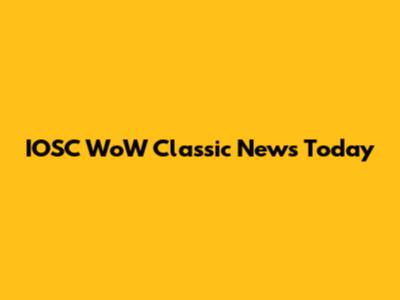 IOSC WoW Classic News Today