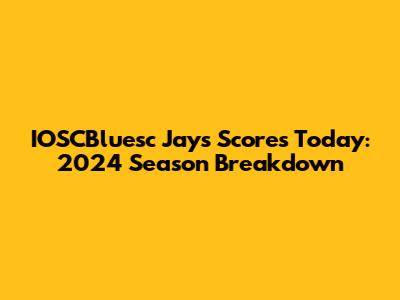 IOSCBluesc Jays Scores Today: 2024 Season Breakdown