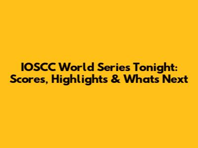 IOSCC World Series Tonight: Scores, Highlights & What's Next
