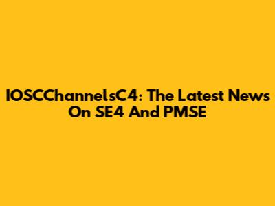 IOSCChannelsC4: The Latest News On SE4 And PMSE
