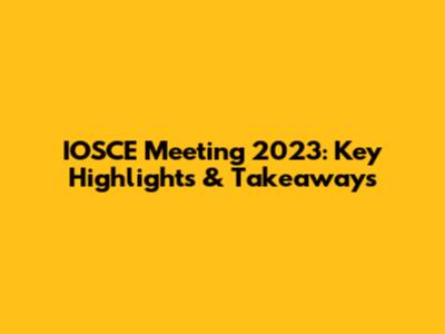 IOSCE Meeting 2023: Key Highlights & Takeaways