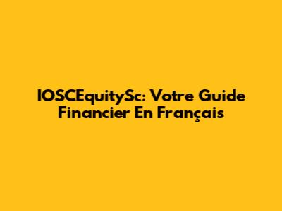 IOSCEquitySc: Votre Guide Financier En Français