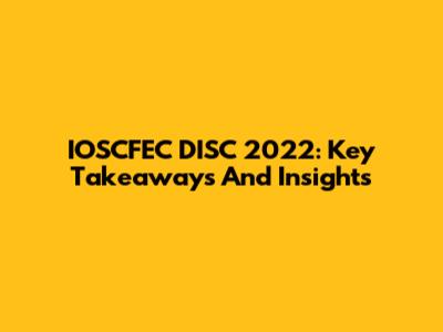 IOSCFEC DISC 2022: Key Takeaways And Insights