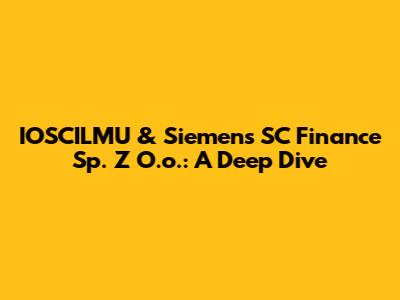 IOSCILMU & Siemens SC Finance Sp. Z O.o.: A Deep Dive