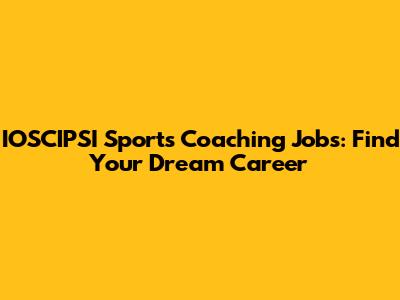 IOSCIPSI Sports Coaching Jobs: Find Your Dream Career