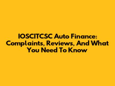 IOSCITCSC Auto Finance: Complaints, Reviews, And What You Need To Know
