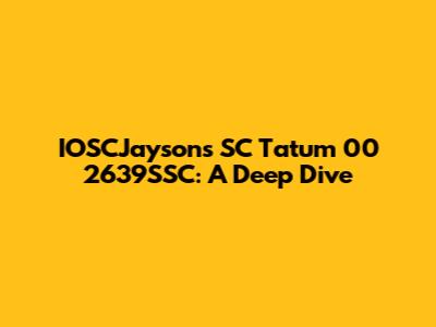 IOSCJaysons SC Tatum 00 2639SSC: A Deep Dive