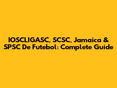 IOSCLIGASC, SCSC, Jamaica & SPSC De Futebol: Complete Guide