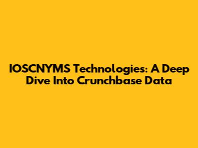 IOSCNYMS Technologies: A Deep Dive Into Crunchbase Data