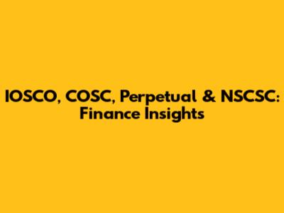 IOSCO, COSC, Perpetual & NSCSC: Finance Insights