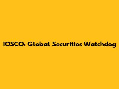 IOSCO: Global Securities Watchdog