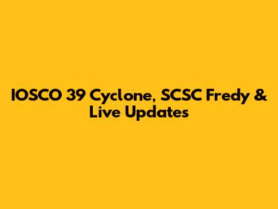 IOSCO 39 Cyclone, SCSC Fredy & Live Updates