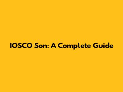 IOSCO Son: A Complete Guide