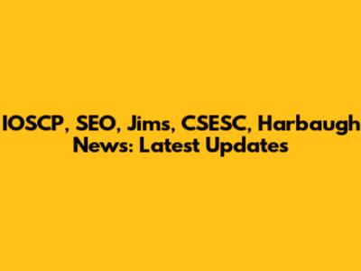 IOSCP, SEO, Jims, CSESC, Harbaugh News: Latest Updates