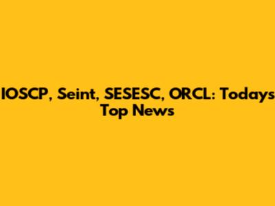IOSCP, Seint, SESESC, ORCL: Today's Top News