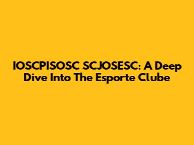 IOSCPISOSC SCJOSESC: A Deep Dive Into The Esporte Clube