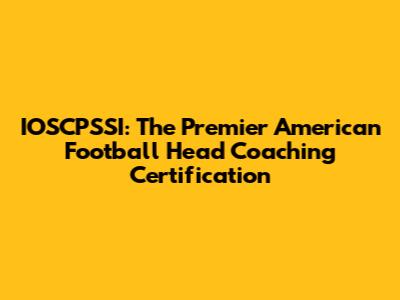IOSCPSSI: The Premier American Football Head Coaching Certification